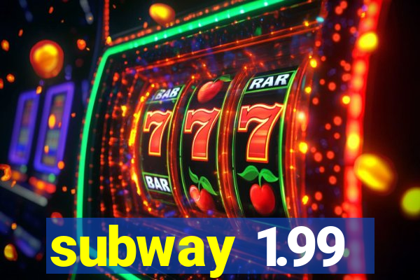 subway 1.99